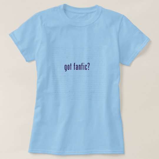Got Fanfic? T-Shirt