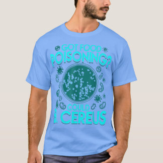Got Food Poisoning Could B T-Shirt