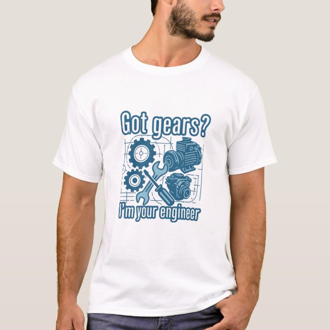 Got gears? I’m your engineer T-Shirt (Front)