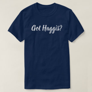Got Haggis? T-Shirt