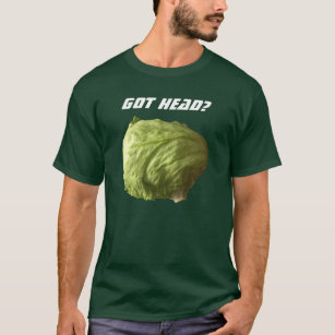 Got Head (of lettuce)? T-Shirt