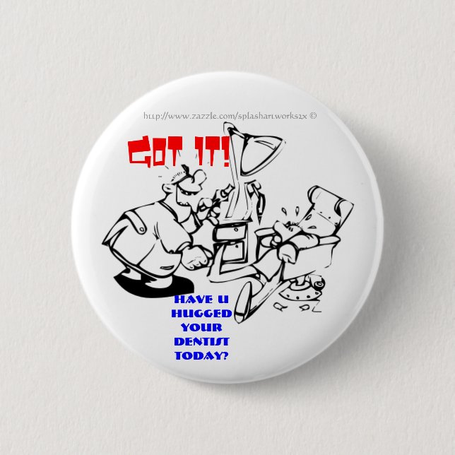 Got it! Have U hugged your dentist today! 6 Cm Round Badge (Front)
