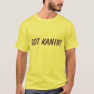 GOT KANIN? T-Shirt