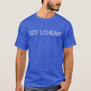 "Got Lithium?" t-shirt
