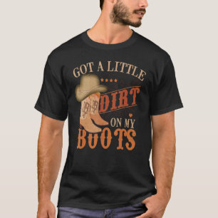 Got Little Dirt On My Boots  Country Music T-Shirt