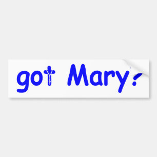 got Mary ? Bumper Sticker