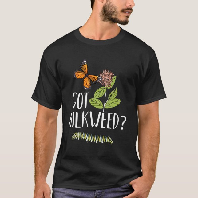 Got Milkweed Monarch Butterfly Caterpillar Lover G T-Shirt (Front)