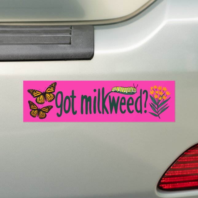 GOT MILKWEED? Monarch Butterfly Caterpillar Plants Bumper Sticker (On Car)