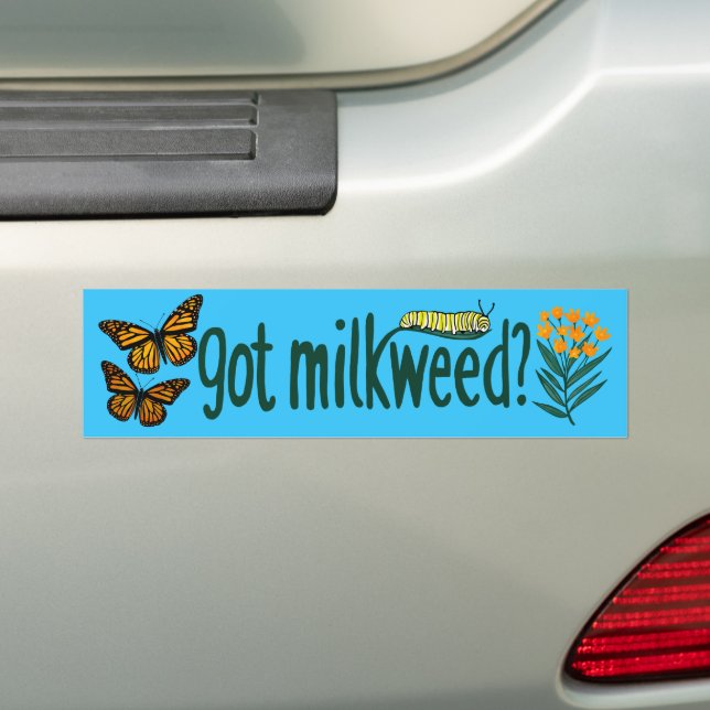 GOT MILKWEED? Monarch Butterfly Caterpillar Plants Bumper Sticker (On Car)