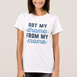 Got My Drama From My Mama T-Shirt