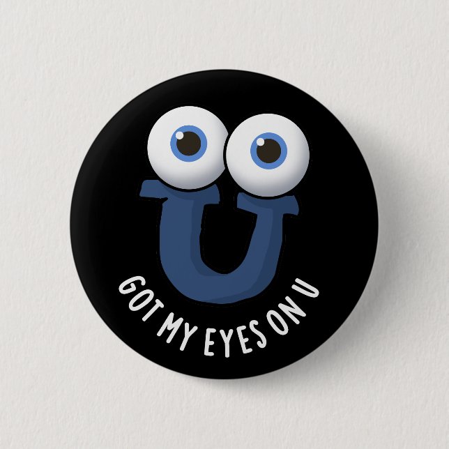 Got My Eyes On U Funny Alphabet Pun Dark BG 6 Cm Round Badge (Front)