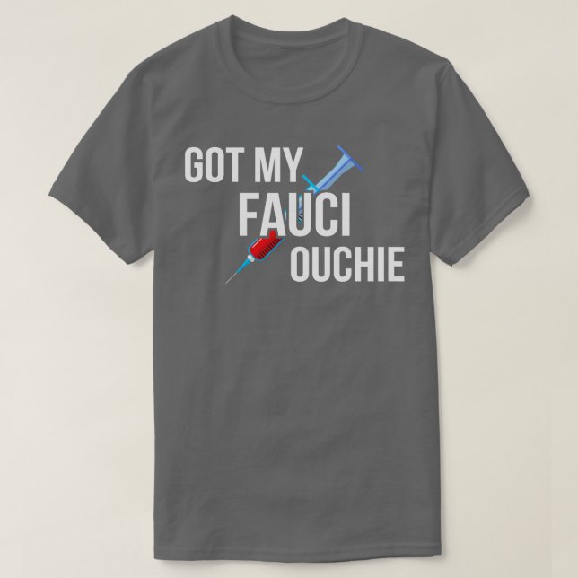 Got My Fauci Ouchie II T-Shirt (Design Front)