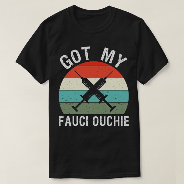Got My Fauci Ouchie IV T-Shirt (Design Front)