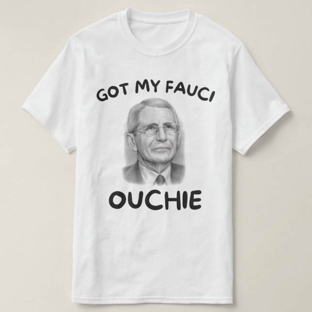 Got My Fauci Ouchie T-Shirt (Design Front)
