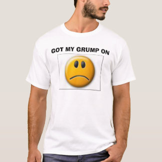  GOT MY GRUMP ON T-Shirt