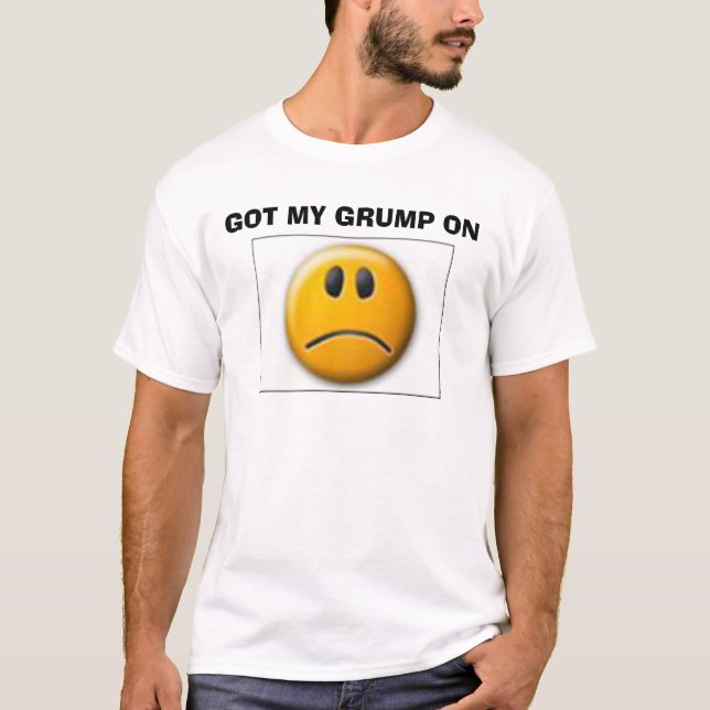  GOT MY GRUMP ON T-Shirt (Front)