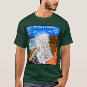 got my hole thundered at thunder hole and all i go T-Shirt