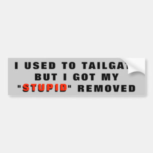 Got My Stupid Removed: Tailgaters Bumper Sticker