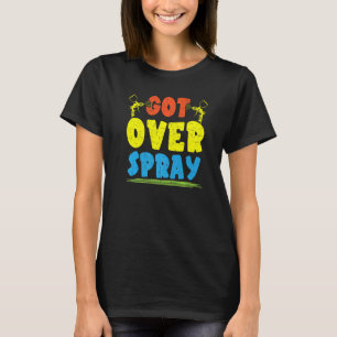 Got Over Spray Car Detailing Auto Body Painter 1 T-Shirt