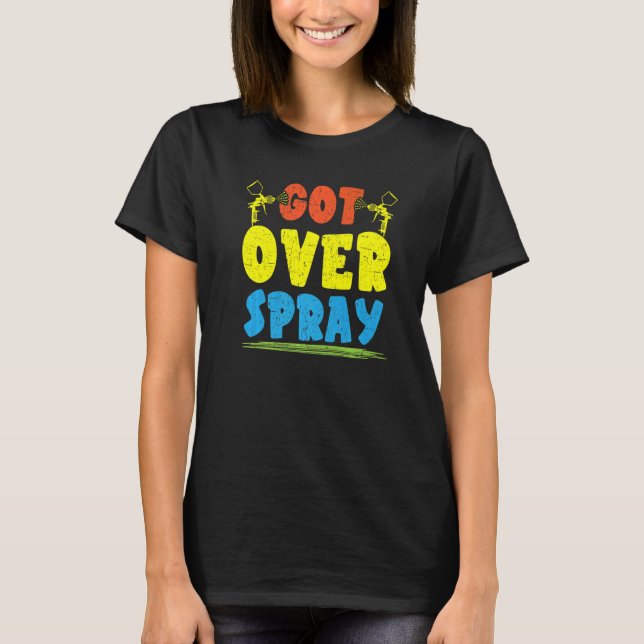 Got Over Spray Car Detailing Auto Body Painter  1 T-Shirt (Front)