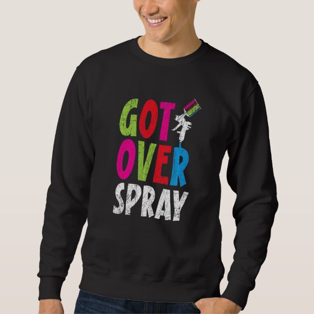 Got Over Spray Car Detailing Auto Body Painter Sweatshirt (Front)