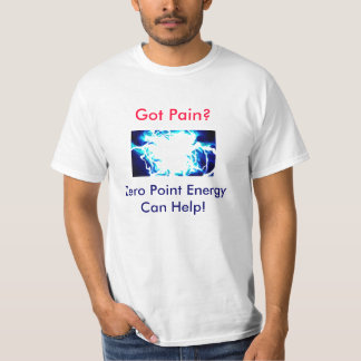 Got Pain? Zero Point Energy Can Help! T-Shirt