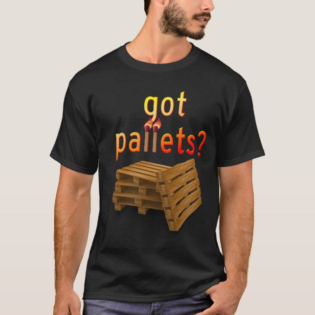 Got Pallets? T-Shirt (Front)