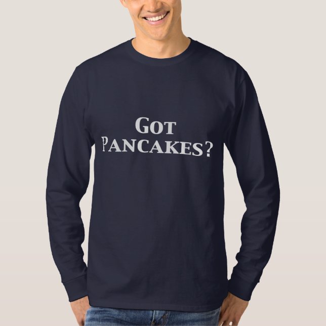 Got Pancakes Gifts T-Shirt (Front)