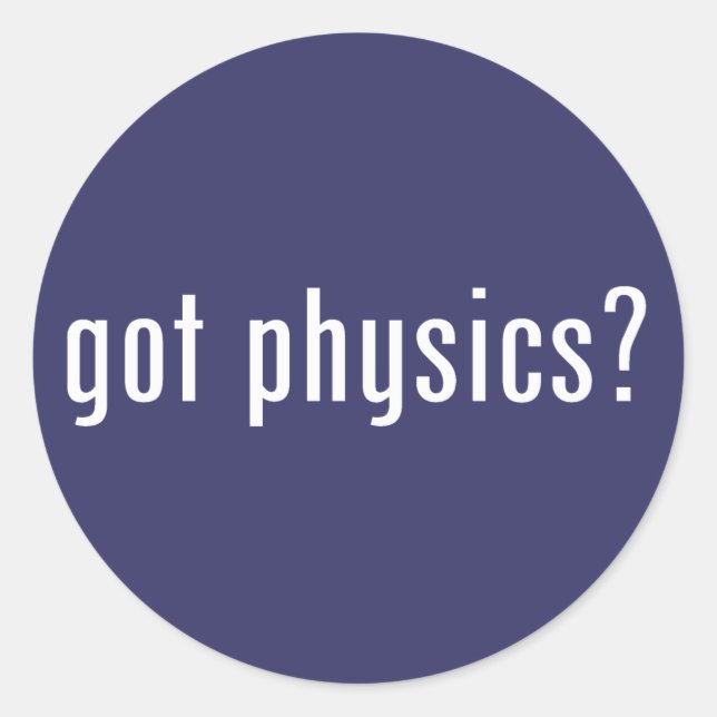 got physics? classic round sticker (Front)