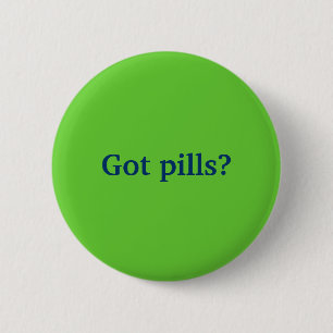 Got pills? 6 cm round badge