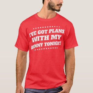 Got Plans With My Bunny Tonight Saying Sarcastic  T-Shirt