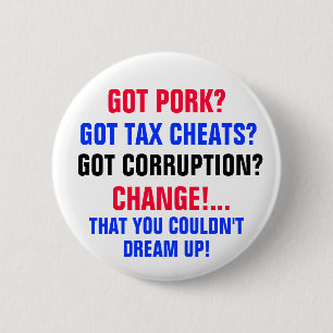 Got PORK? Got TAX CHEATS?Got CORRUPTION? 6 Cm Round Badge