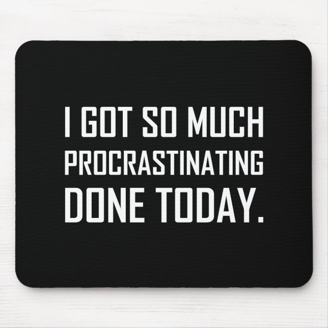 Got Procrastinating Done Today Mouse Mat (Front)