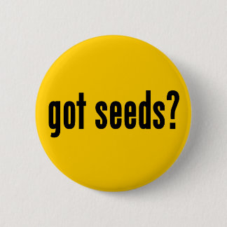 got seeds? 6 cm round badge
