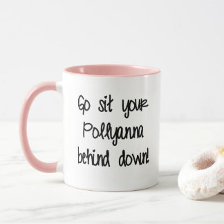 Got Sit Your Pollyanna behind down. Mug