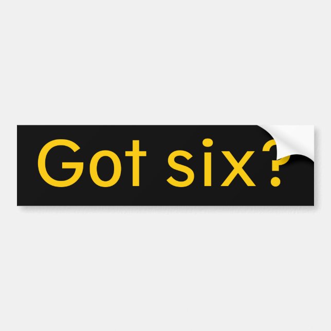 Got six? bumper sticker (Front)