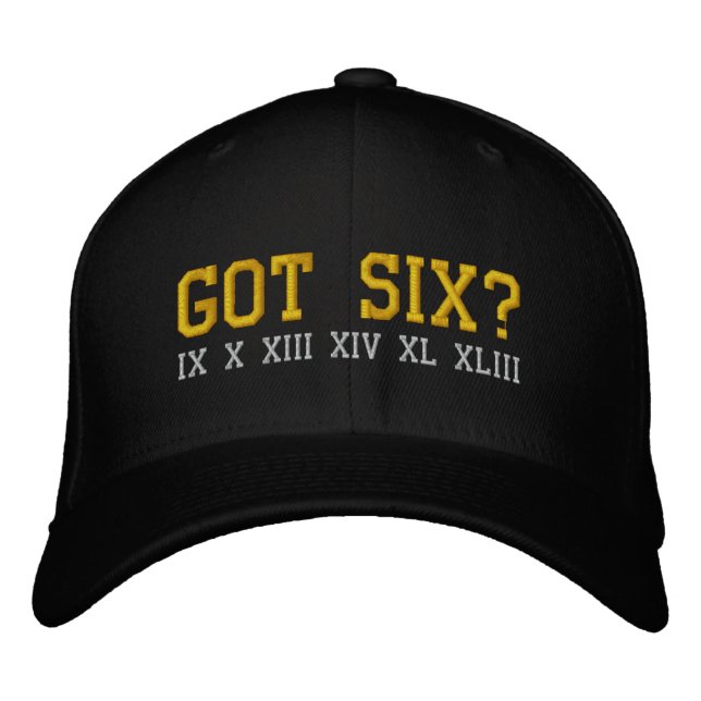 GOT SIX?, IX X XIII XIV XL XLIII EMBROIDERED HAT (Front)