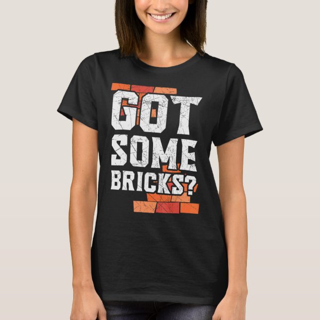 Got Some Bricks Brickmason Construction Worker Bri T-Shirt (Front)