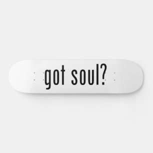 got soul? skateboard
