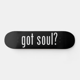 got soul? skateboard