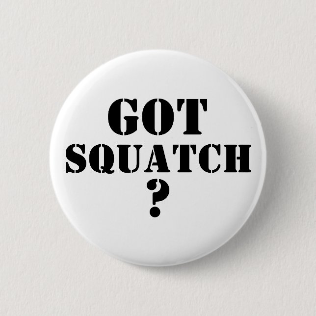 Got Squatch ? 6 Cm Round Badge (Front)