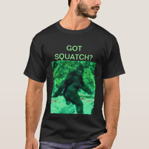 GOT SQUATCH? T-Shirt