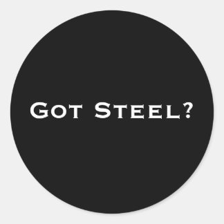 Got Steel? Classic Round Sticker