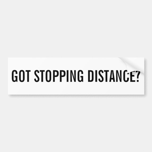 Got stopping distance? (white background) bumper sticker (Front)