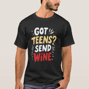 Got Teens Send Wine Mum T-Shirt