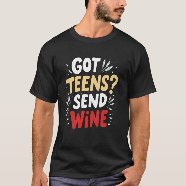 Got Teens Send Wine Mum T-Shirt (Front)