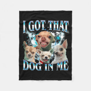Got That Dawg In Funny Dog Chihuahua Lovers Funny Fleece Blanket