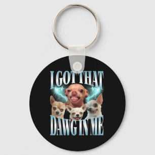 Got That Dawg in Funny Dog Chihuahua Lovers Funny Key Ring