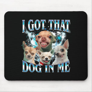 Got That Dawg In Funny Dog Chihuahua Lovers Funny Mouse Mat