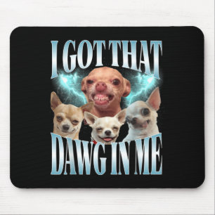 Got That Dawg in Funny Dog Chihuahua Lovers Funny Mouse Mat